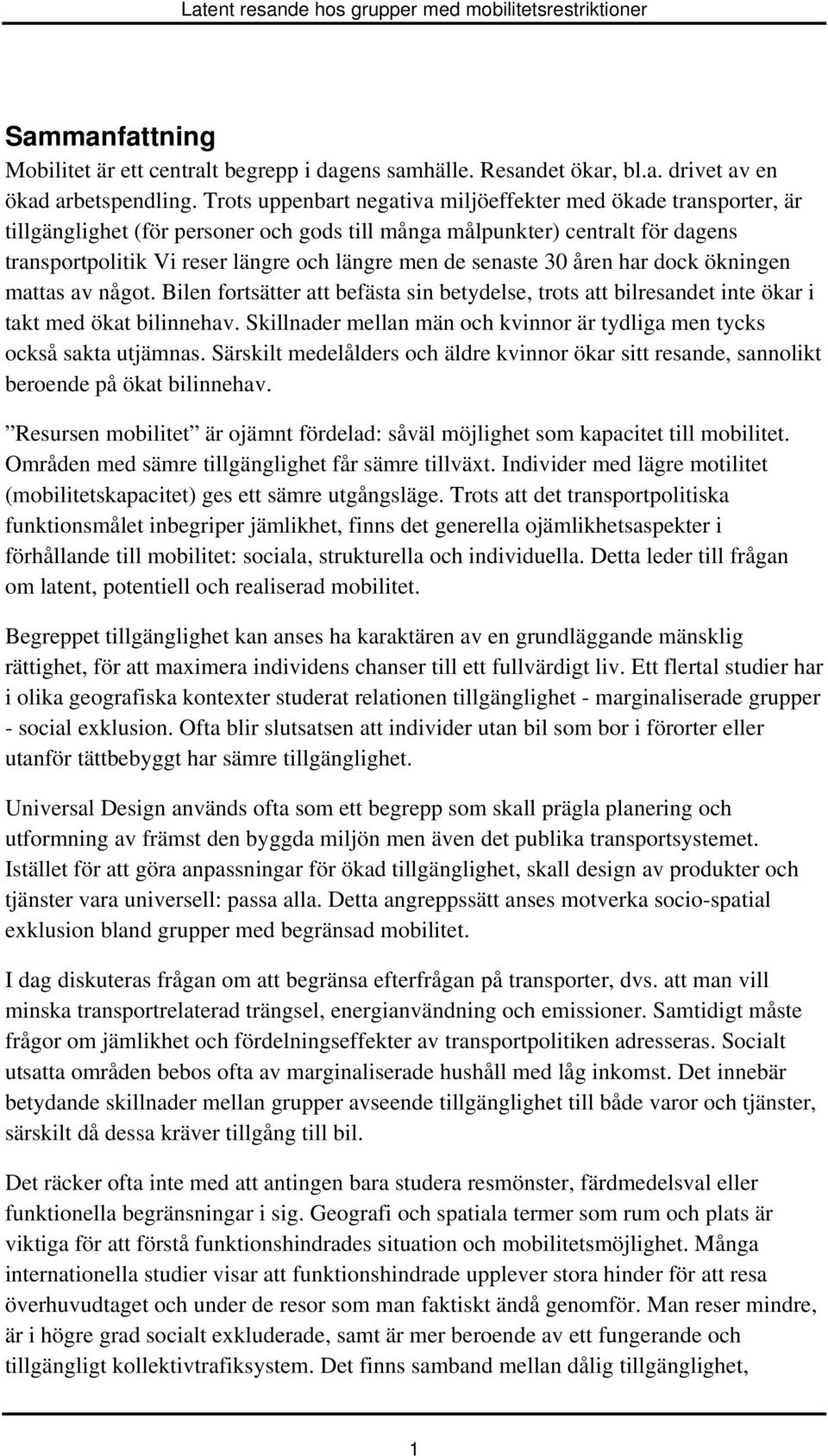 senaste 30 åren har dock ökningen mattas av något. Bilen fortsätter att befästa sin betydelse, trots att bilresandet inte ökar i takt med ökat bilinnehav.