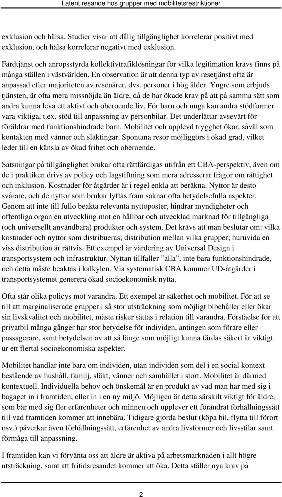 En observation är att denna typ av resetjänst ofta är anpassad efter majoriteten av resenärer, dvs. personer i hög ålder.