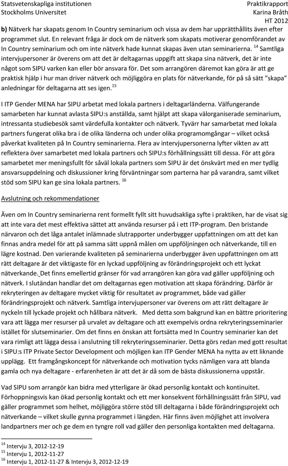 14 Samtliga intervjupersoner är överens om att det är deltagarnas uppgift att skapa sina nätverk, det är inte något som SIPU varken kan eller bör ansvara för.