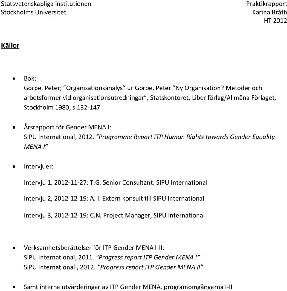 Programme Report ITP Human Rights towards Gender Equality MENA I Intervjuer: Intervju 1, 2012 11 27: T.G. Senior Consultant, SIPU International Intervju 2, 2012 12 19: A. I. Extern konsult till SIPU International Intervju 3, 2012 12 19: C.