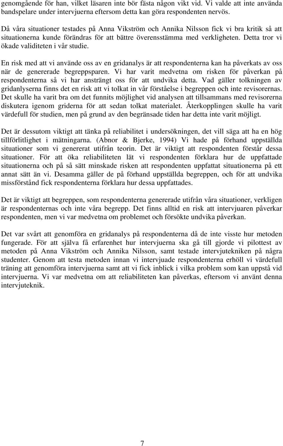 Detta tror vi ökade validiteten i vår studie. En risk med att vi använde oss av en gridanalys är att respondenterna kan ha påverkats av oss när de genererade begreppsparen.