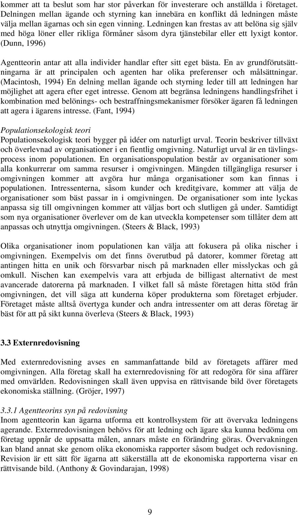 Ledningen kan frestas av att belöna sig själv med höga löner eller rikliga förmåner såsom dyra tjänstebilar eller ett lyxigt kontor.