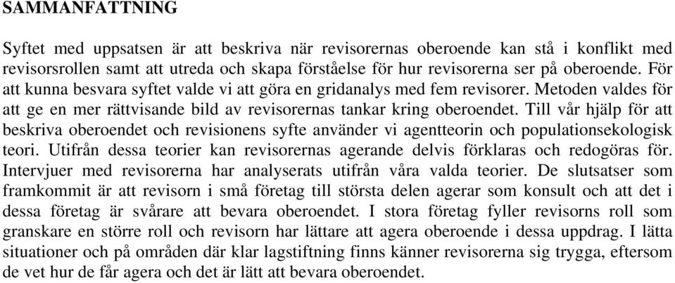 Till vår hjälp för att beskriva oberoendet och revisionens syfte använder vi agentteorin och populationsekologisk teori.