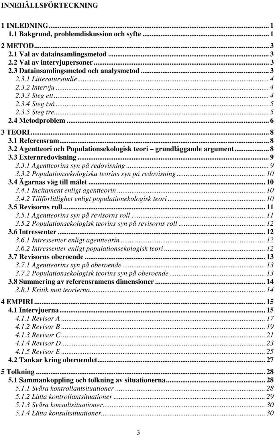 1 Referensram... 8 3.2 Agentteori och Populationsekologisk teori grundläggande argument... 8 3.3 Externredovisning... 9 3.3.1 Agentteorins syn på redovisning... 9 3.3.2 Populationsekologiska teorins syn på redovisning.