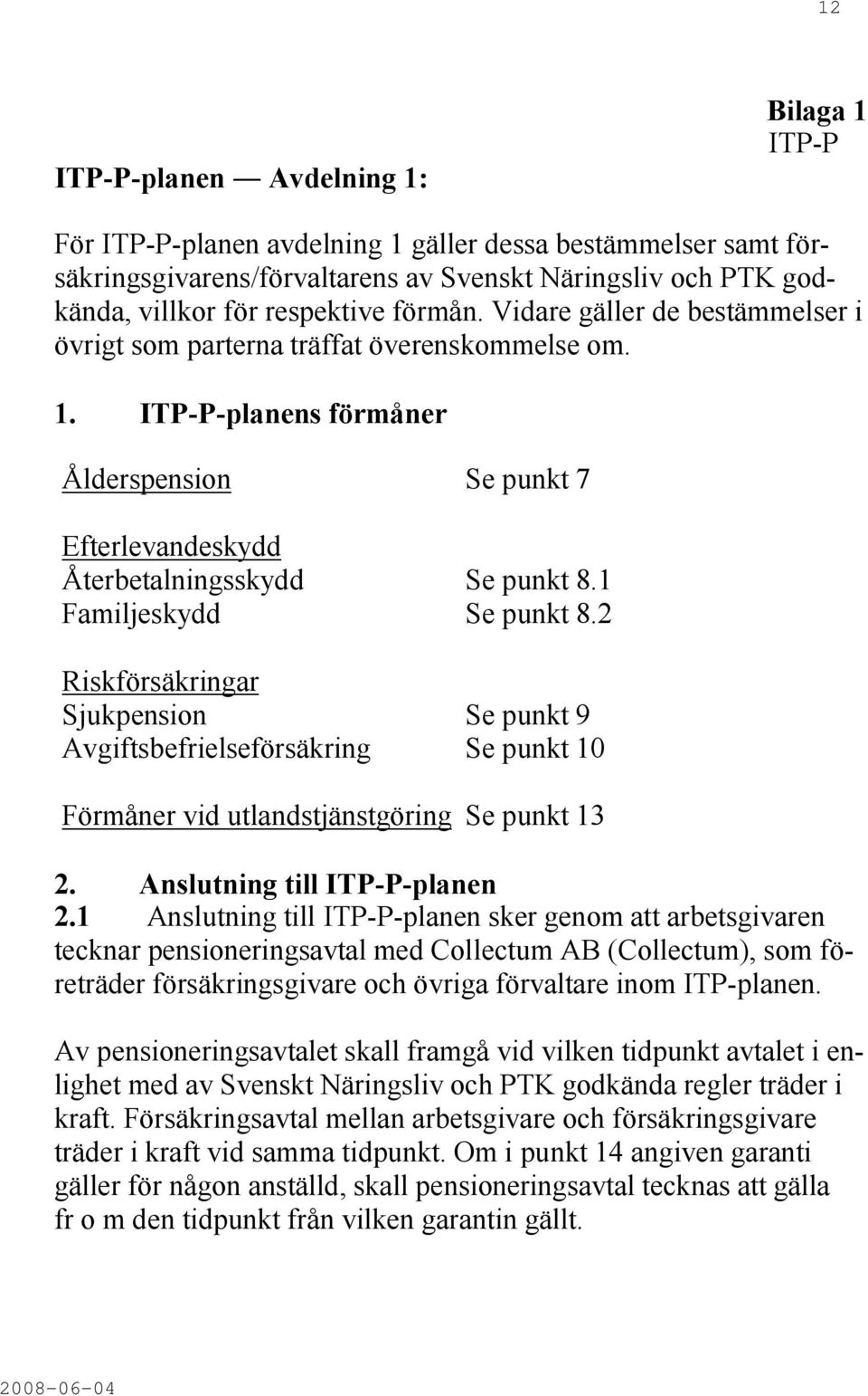 1 Familjeskydd Se punkt 8.2 Riskförsäkringar Sjukpension Se punkt 9 Avgiftsbefrielseförsäkring Se punkt 10 Förmåner vid utlandstjänstgöring Se punkt 13 2. Anslutning till ITP-P-planen 2.