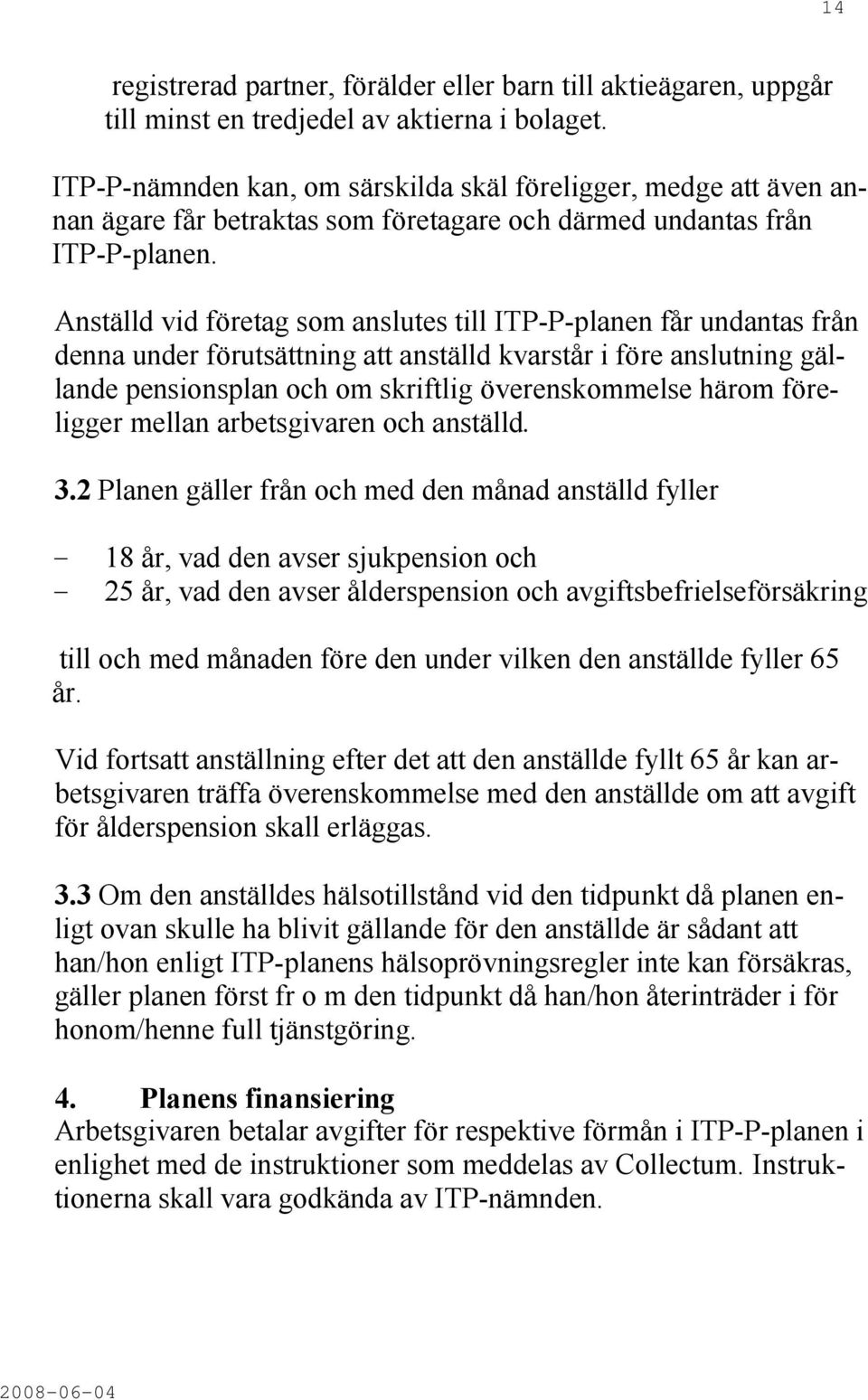 Anställd vid företag som anslutes till ITP-P-planen får undantas från denna under förutsättning att anställd kvarstår i före anslutning gällande pensionsplan och om skriftlig överenskommelse härom