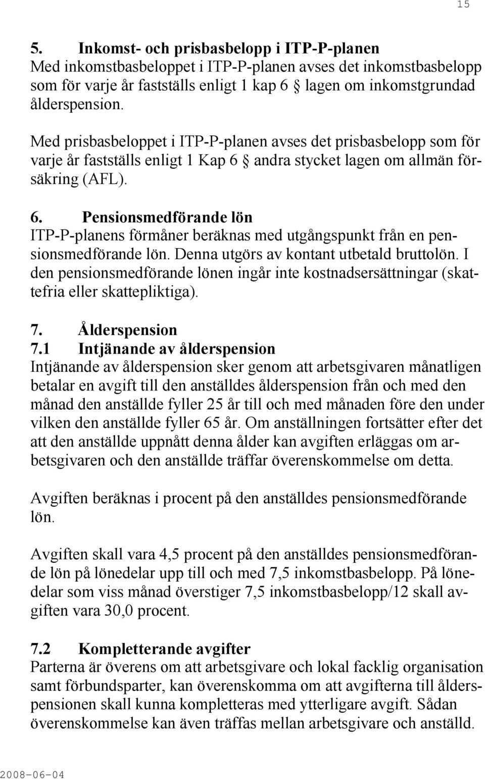 andra stycket lagen om allmän försäkring (AFL). 6. Pensionsmedförande lön ITP-P-planens förmåner beräknas med utgångspunkt från en pensionsmedförande lön. Denna utgörs av kontant utbetald bruttolön.