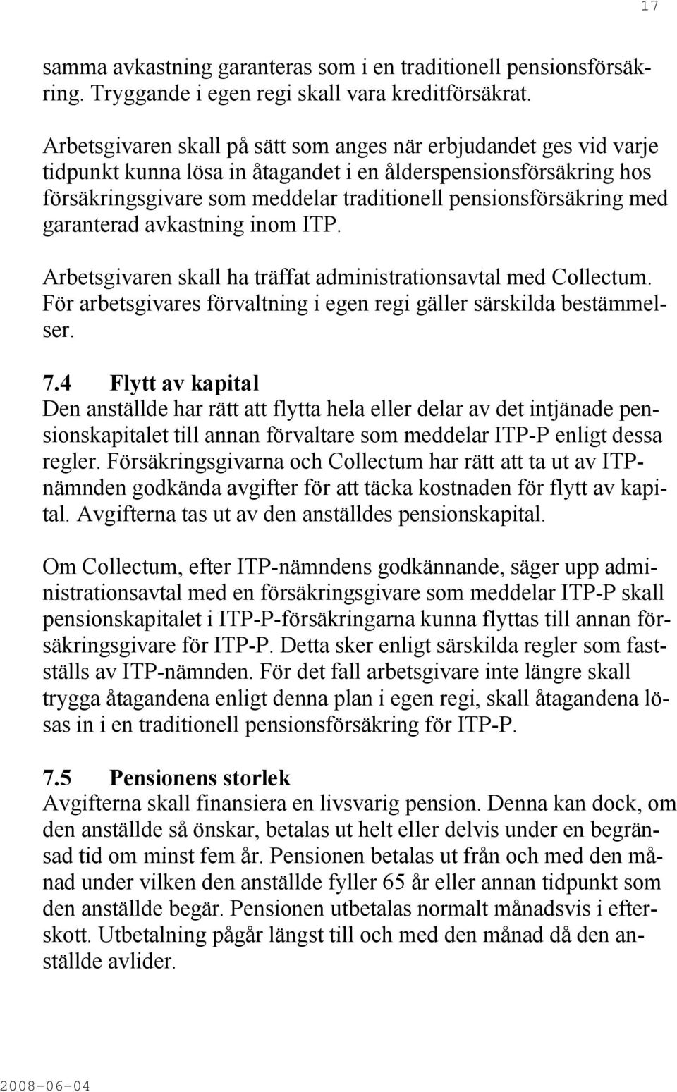 med garanterad avkastning inom ITP. Arbetsgivaren skall ha träffat administrationsavtal med Collectum. För arbetsgivares förvaltning i egen regi gäller särskilda bestämmelser. 7.