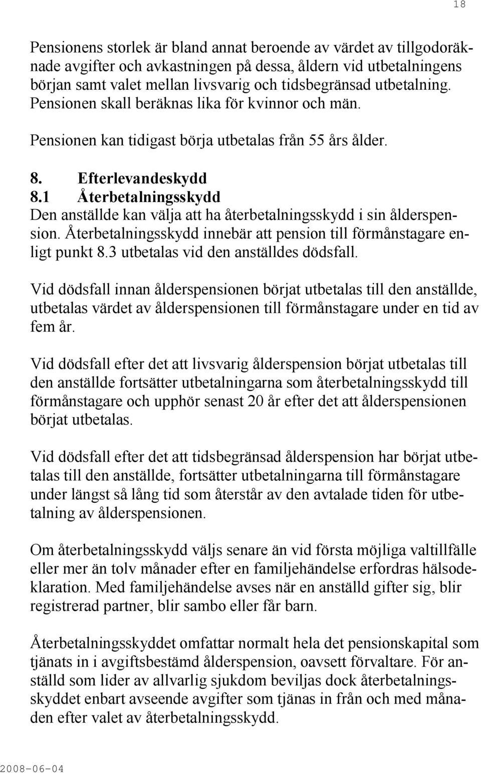 1 Återbetalningsskydd Den anställde kan välja att ha återbetalningsskydd i sin ålderspension. Återbetalningsskydd innebär att pension till förmånstagare enligt punkt 8.