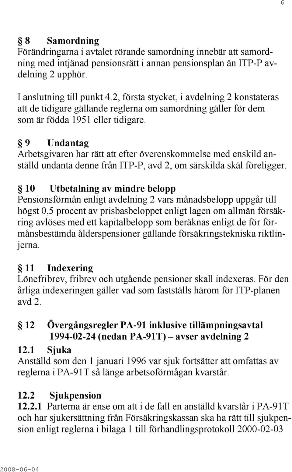 9 Undantag Arbetsgivaren har rätt att efter överenskommelse med enskild anställd undanta denne från ITP-P, avd 2, om särskilda skäl föreligger.