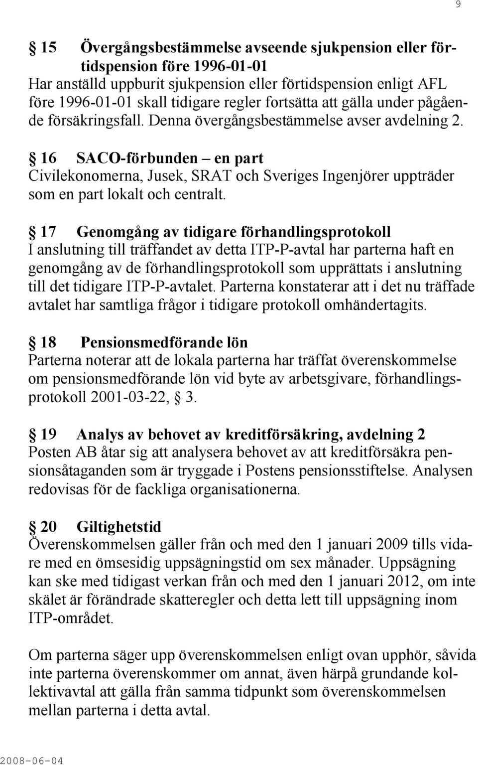 16 SACO-förbunden en part Civilekonomerna, Jusek, SRAT och Sveriges Ingenjörer uppträder som en part lokalt och centralt.