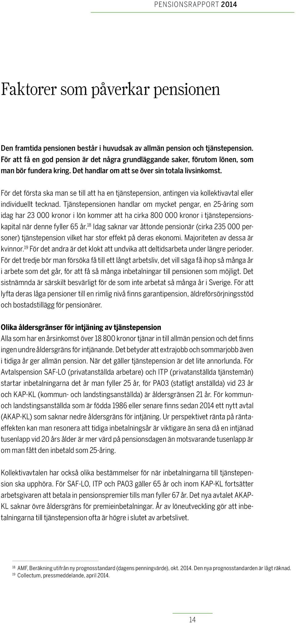 För det första ska man se till att ha en tjänstepension, antingen via kollektivavtal eller individuellt tecknad.