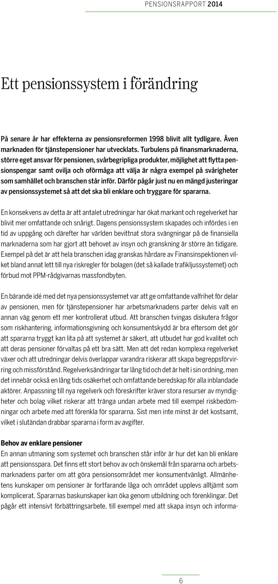 samhället och branschen står inför. Därför pågår just nu en mängd justeringar av pensionssystemet så att det ska bli enklare och tryggare för spararna.