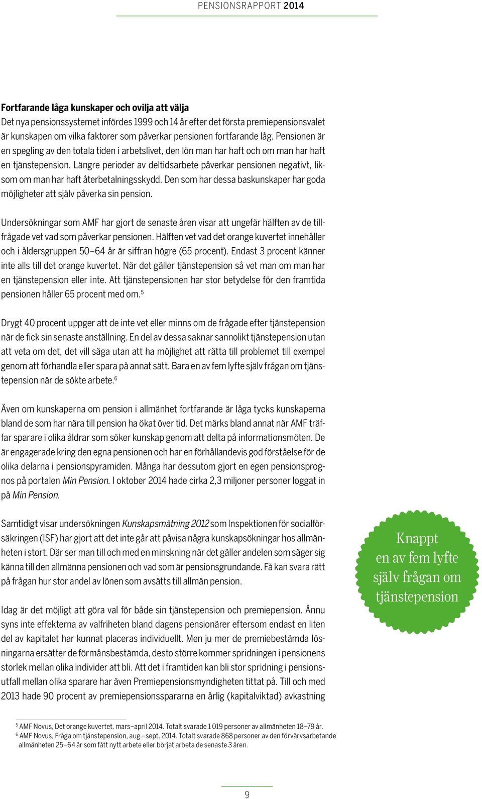 Längre perioder av deltidsarbete påverkar pensionen negativt, liksom om man har haft återbetalningsskydd. Den som har dessa baskunskaper har goda möjligheter att själv påverka sin pension.