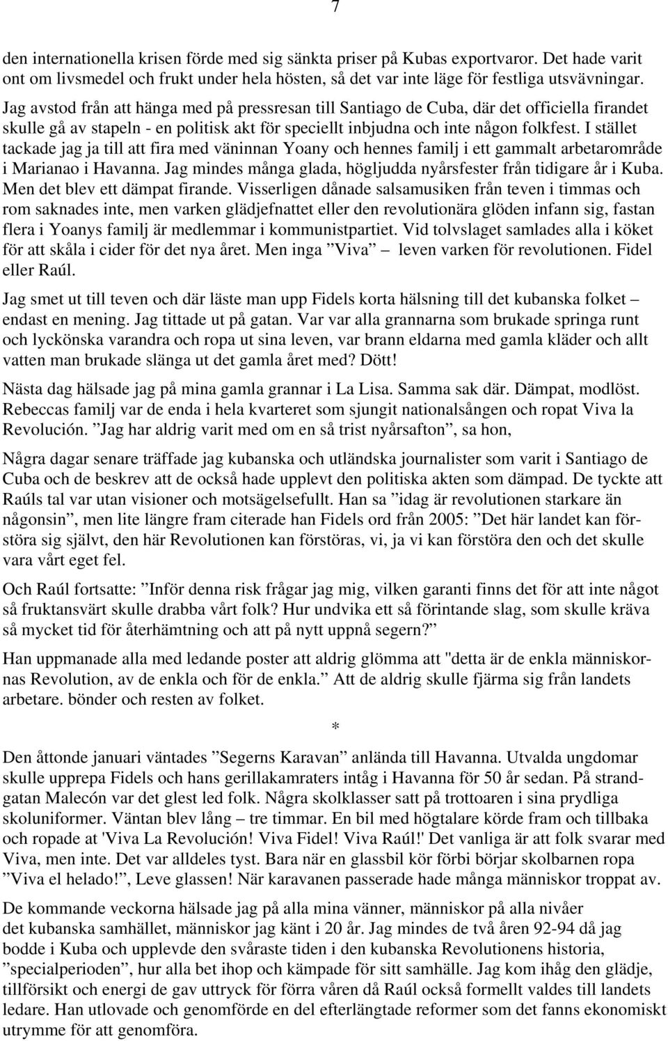 I stället tackade jag ja till att fira med väninnan Yoany och hennes familj i ett gammalt arbetarområde i Marianao i Havanna. Jag mindes många glada, högljudda nyårsfester från tidigare år i Kuba.