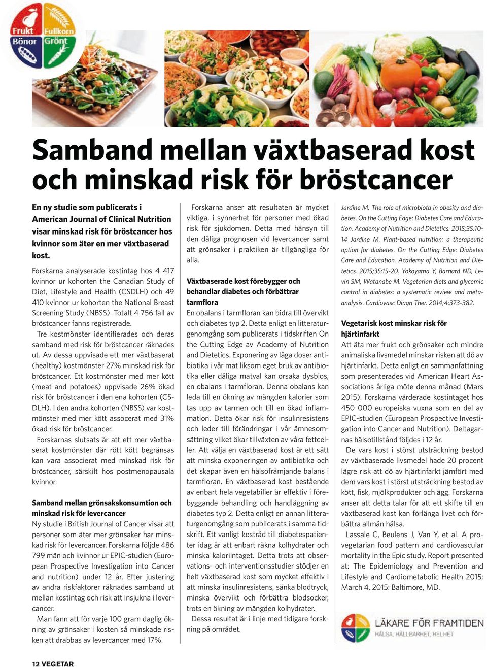 Forskarna analyserade kostintag hos 4 417 kvinnor ur kohorten the Canadian Study of Diet, Lifestyle and Health (CSDLH) och 49 410 kvinnor ur kohorten the National Breast Screening Study (NBSS).