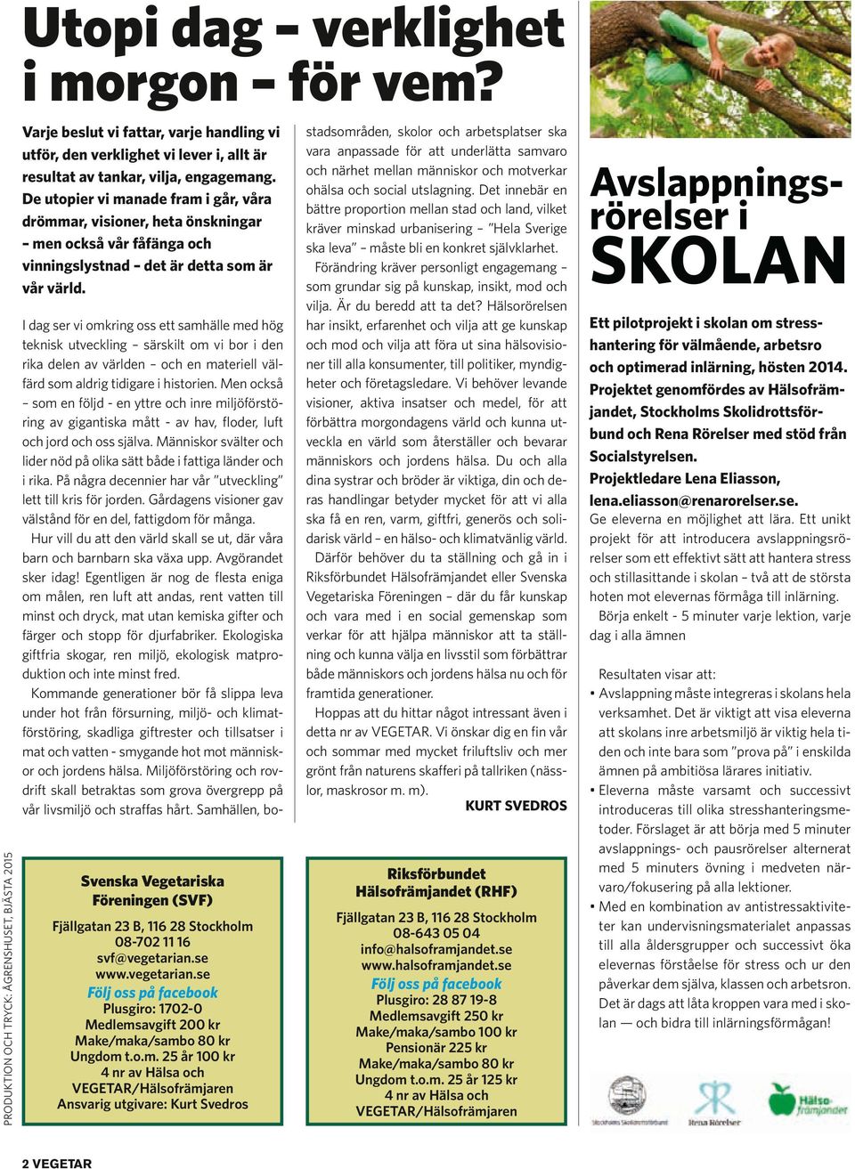 De utopier vi manade fram i går, våra drömmar, visioner, heta önskningar men också vår fåfänga och vinningslystnad det är detta som är vår värld.