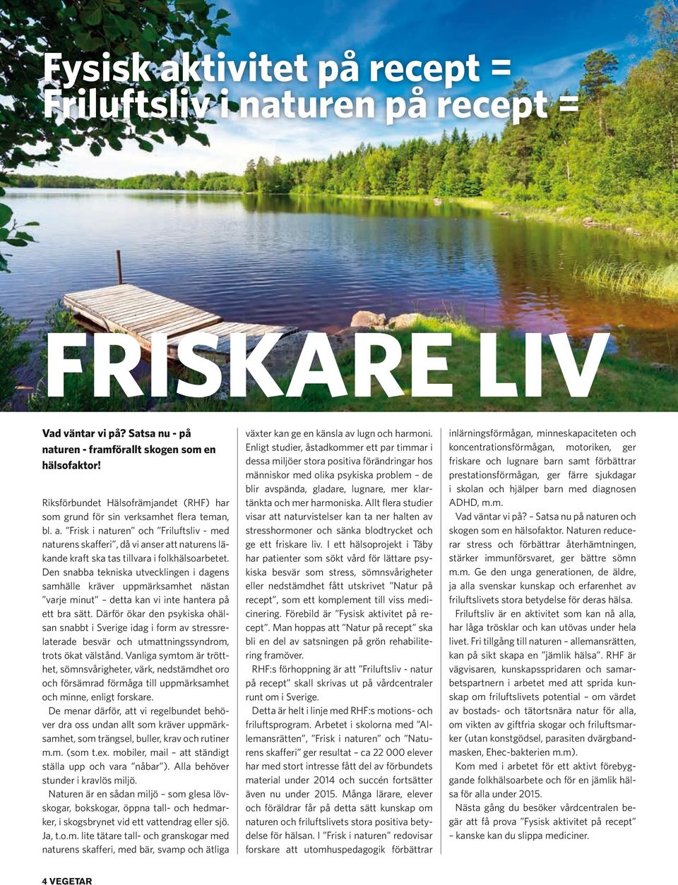 Frisk i naturen och Friluftsliv - med naturens skafferi, då vi anser att naturens läkande kraft ska tas tillvara i folkhälsoarbetet.