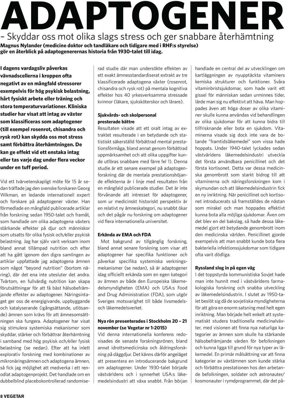 I dagens vardagsliv påverkas vävnadscellerna i kroppen ofta negativt av en mångfald stressorer exempelvis för hög psykisk belastning, hårt fysiskt arbete eller träning och stora temperaturvariationer.