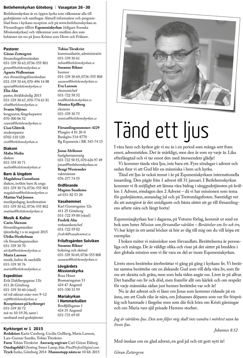 Pastorer Göran Zettergren församlingsföreståndare 031-339 30 63, 0736-555 801 goran@betlehemskyrkan.