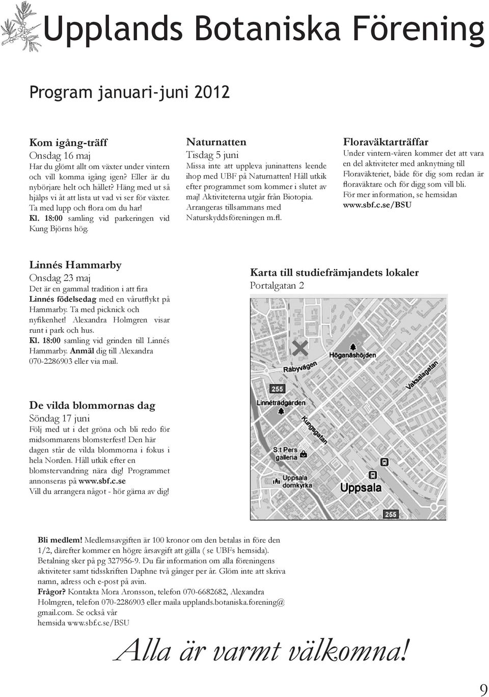 Naturnatten Tisdag 5 juni Missa inte att uppleva juninattens leende ihop med UBF på Naturnatten! Håll utkik efter programmet som kommer i slutet av maj! Aktiviteterna utgår från Biotopia.