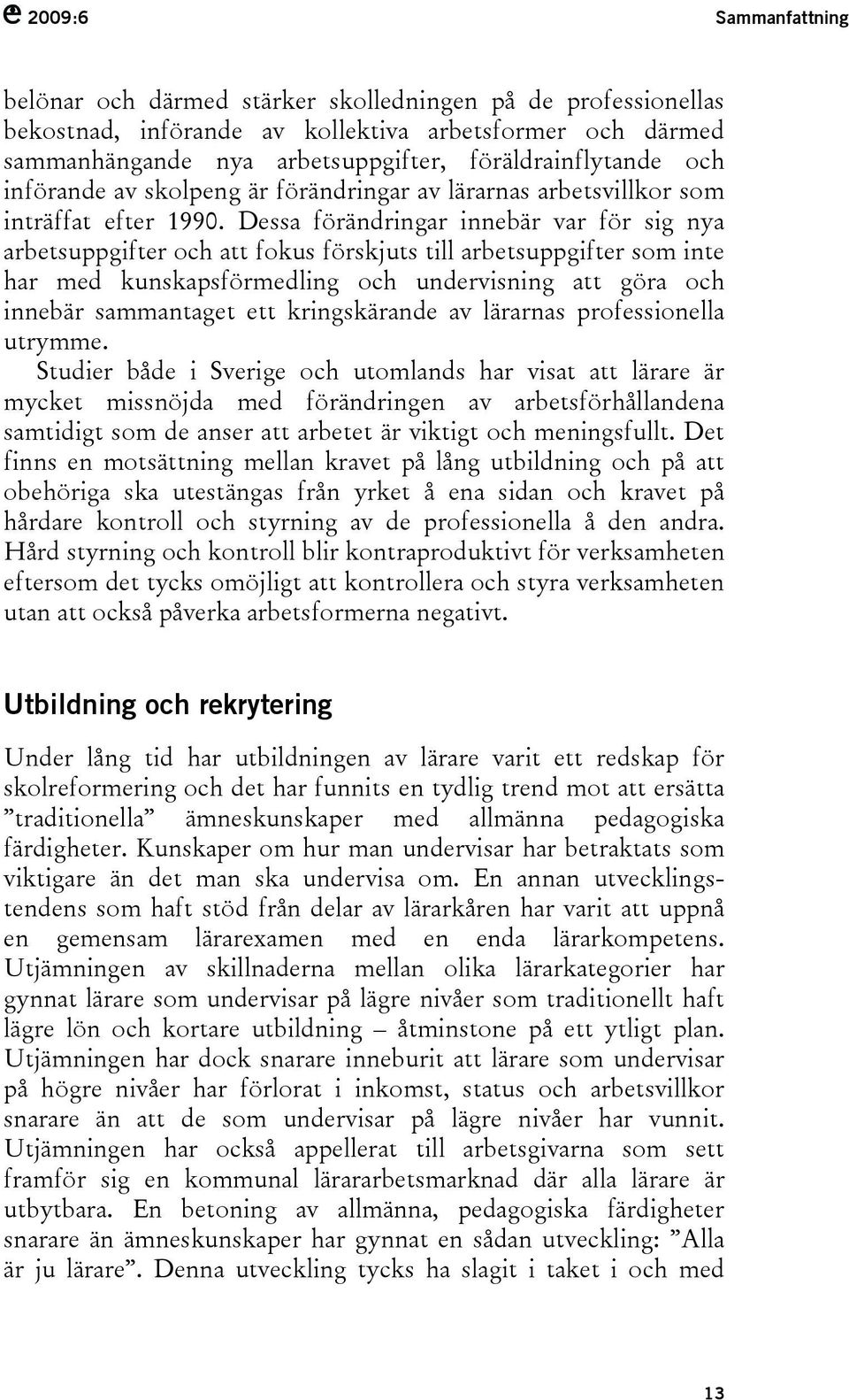 Dessa förändringar innebär var för sig nya arbetsuppgifter och att fokus förskjuts till arbetsuppgifter som inte har med kunskapsförmedling och undervisning att göra och innebär sammantaget ett