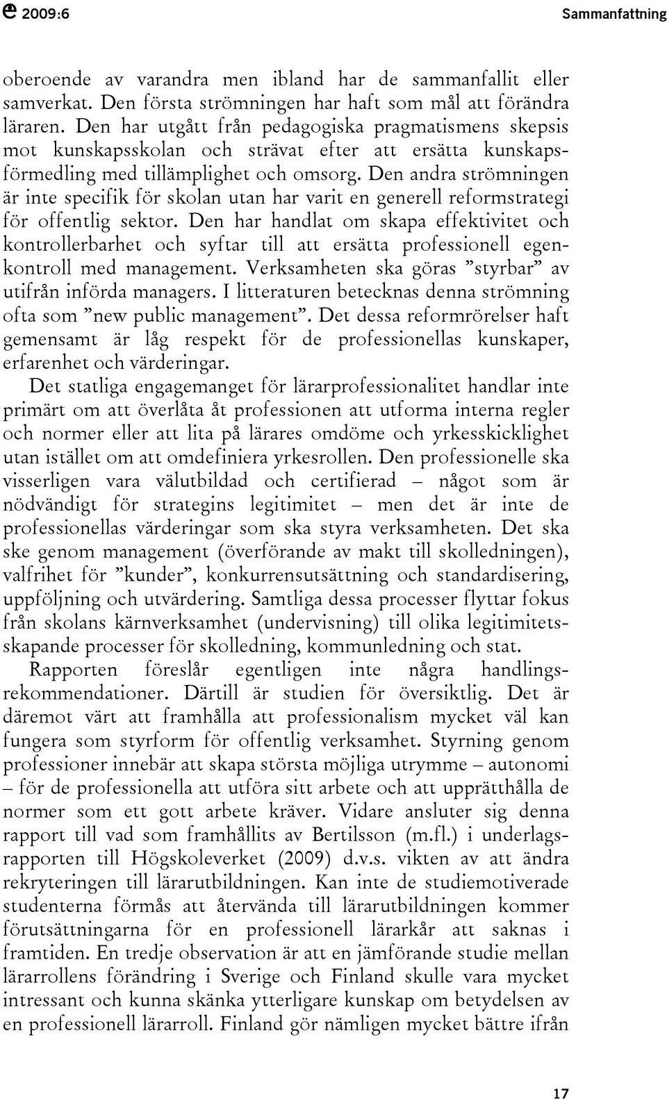 Den andra strömningen är inte specifik för skolan utan har varit en generell reformstrategi för offentlig sektor.