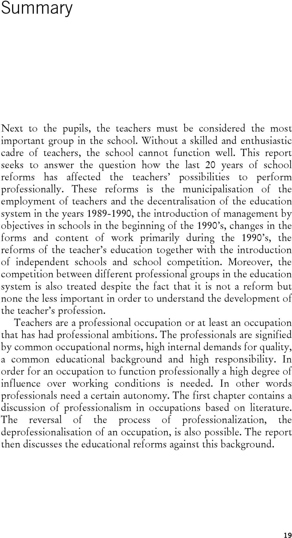 These reforms is the municipalisation of the employment of teachers and the decentralisation of the education system in the years 1989-1990, the introduction of management by objectives in schools in