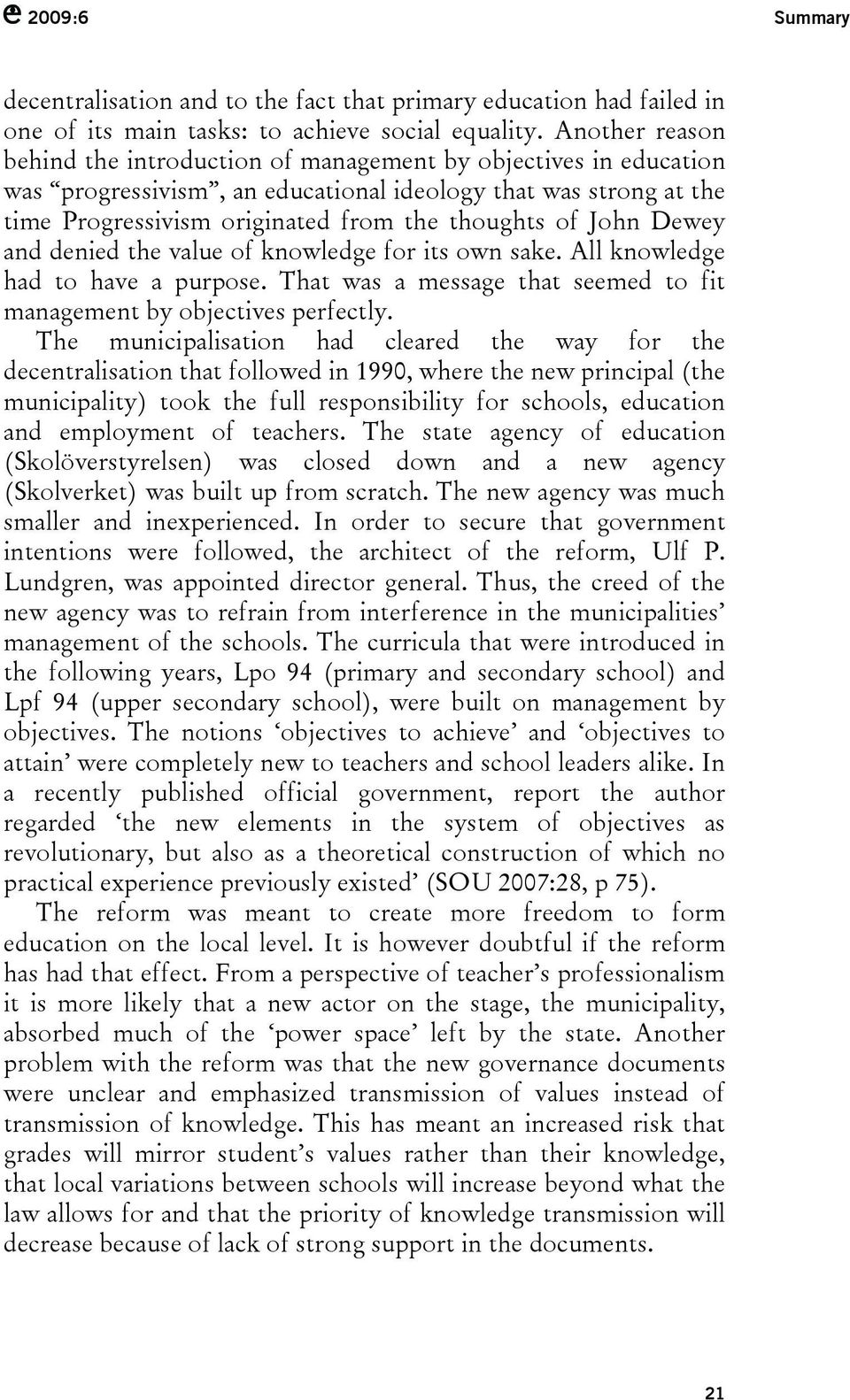 John Dewey and denied the value of knowledge for its own sake. All knowledge had to have a purpose. That was a message that seemed to fit management by objectives perfectly.