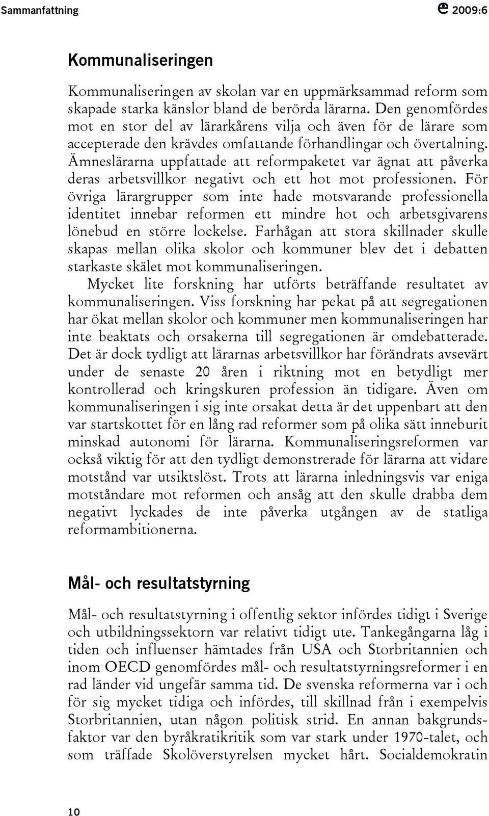 Ämneslärarna uppfattade att reformpaketet var ägnat att påverka deras arbetsvillkor negativt och ett hot mot professionen.