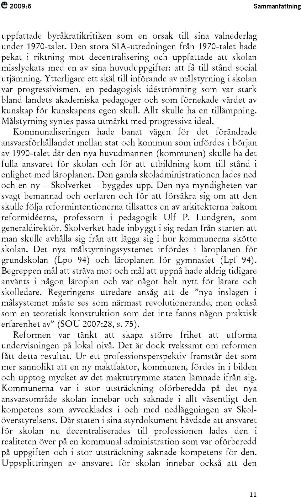 Ytterligare ett skäl till införande av målstyrning i skolan var progressivismen, en pedagogisk idéströmning som var stark bland landets akademiska pedagoger och som förnekade värdet av kunskap för