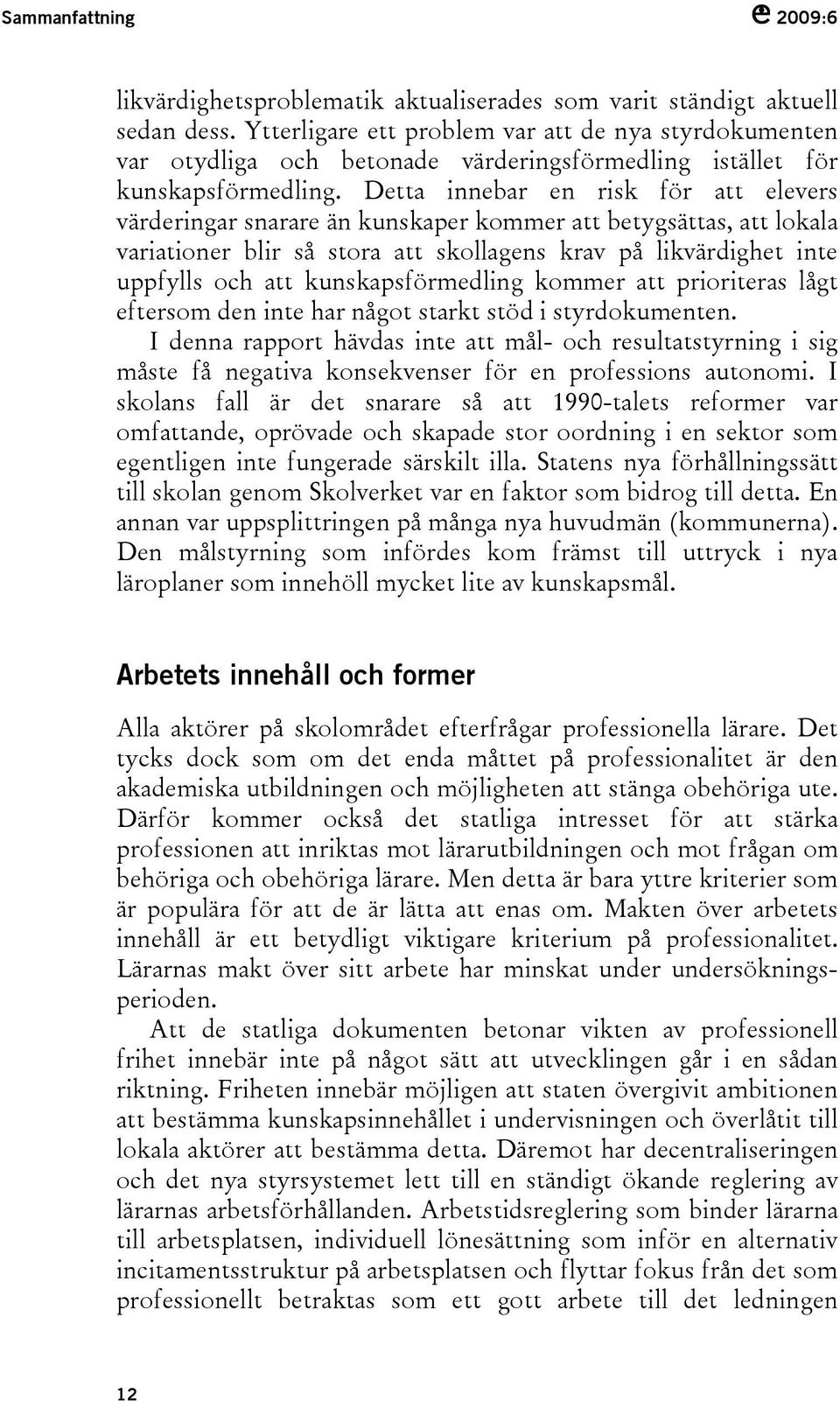 Detta innebar en risk för att elevers värderingar snarare än kunskaper kommer att betygsättas, att lokala variationer blir så stora att skollagens krav på likvärdighet inte uppfylls och att