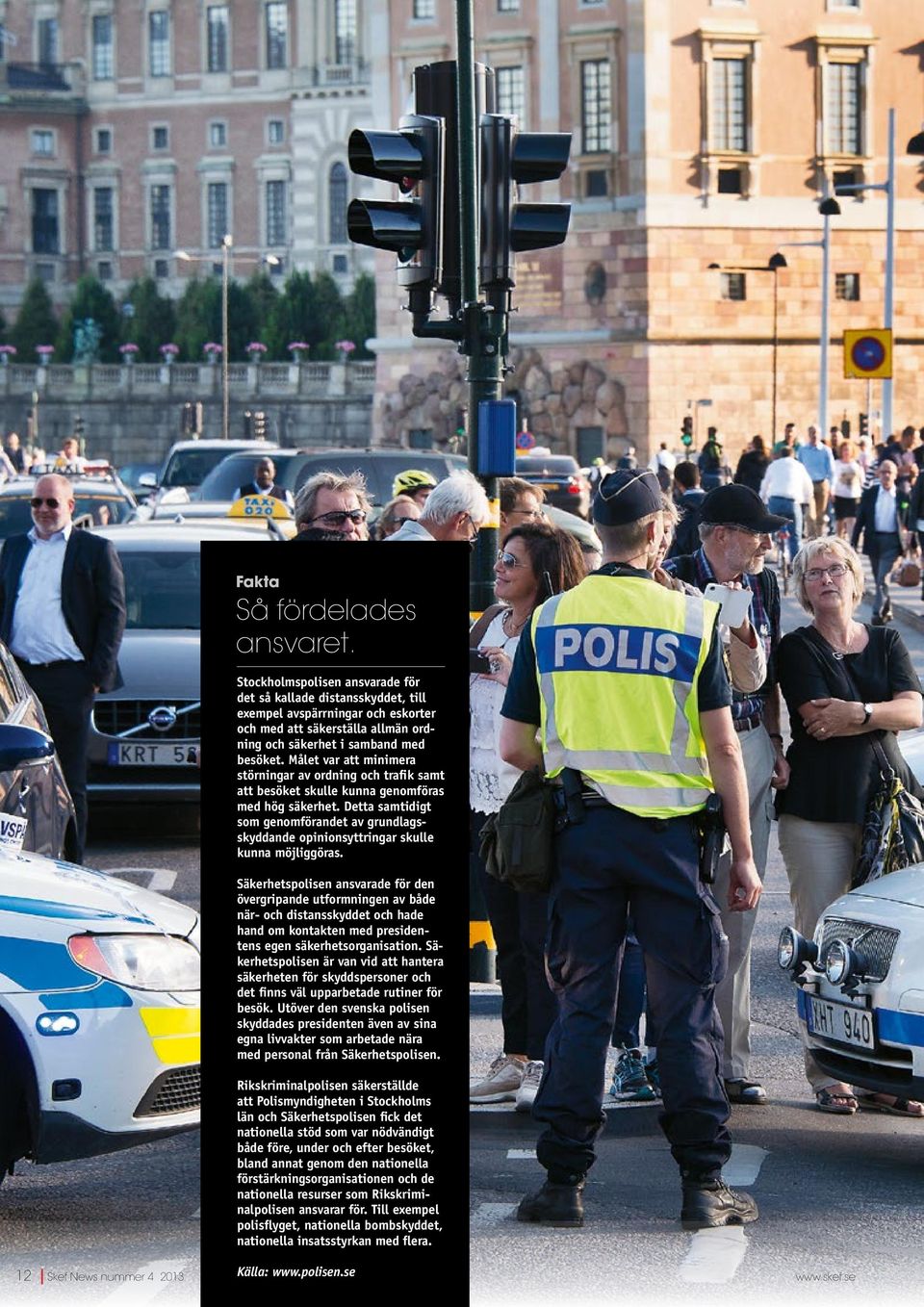 Målet var att minimera störningar av ordning och trafik samt att besöket skulle kunna genomföras med hög säkerhet.