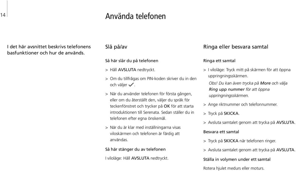 > När du använder telefonen för första gången, eller om du återställt den, väljer du språk för teckenfönstret och trycker på OK för att starta introduktionen till Serenata.