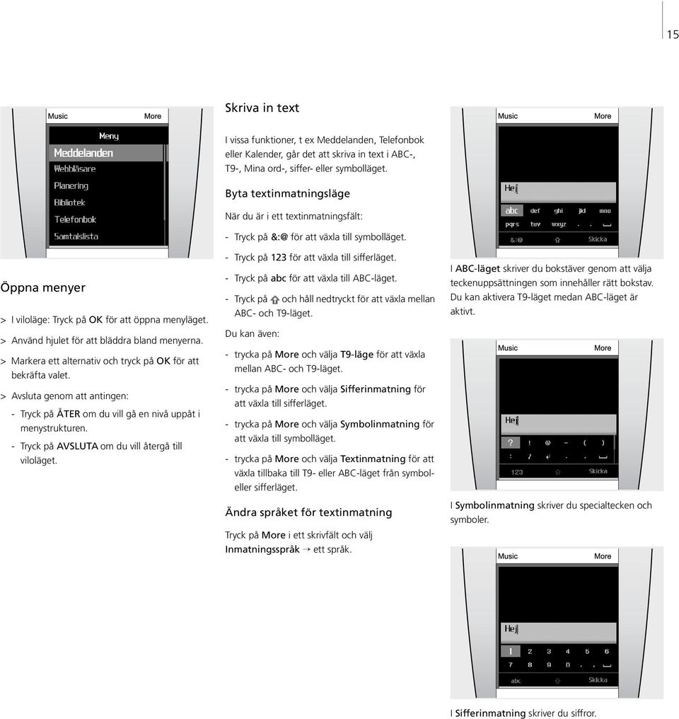 I vissa funktioner, t ex Meddelanden, Telefonbok eller Kalender, går det att skriva in text i ABC-, T9-, Mina ord-, siffer- eller symbolläget.