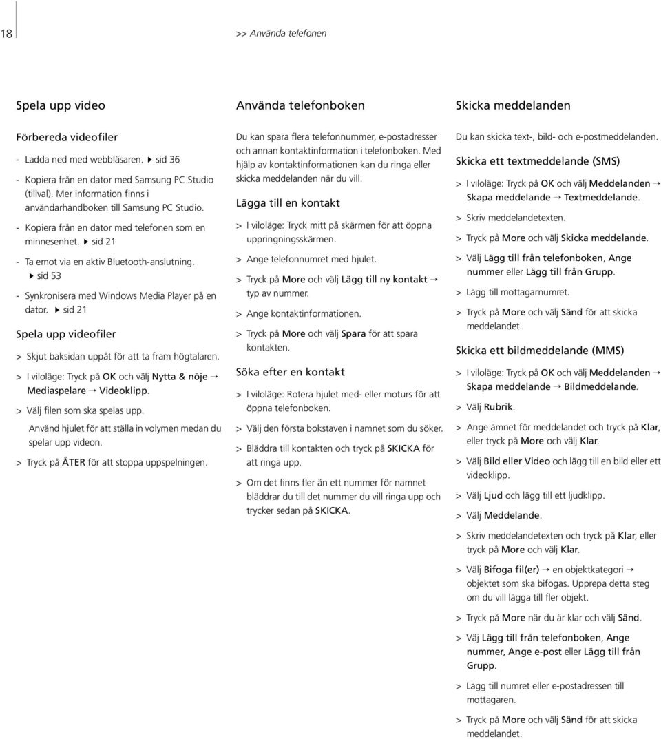 sid 53 - Synkronisera med Windows Media Player på en dator. sid 21 Spela upp videofiler > Skjut baksidan uppåt för att ta fram högtalaren.