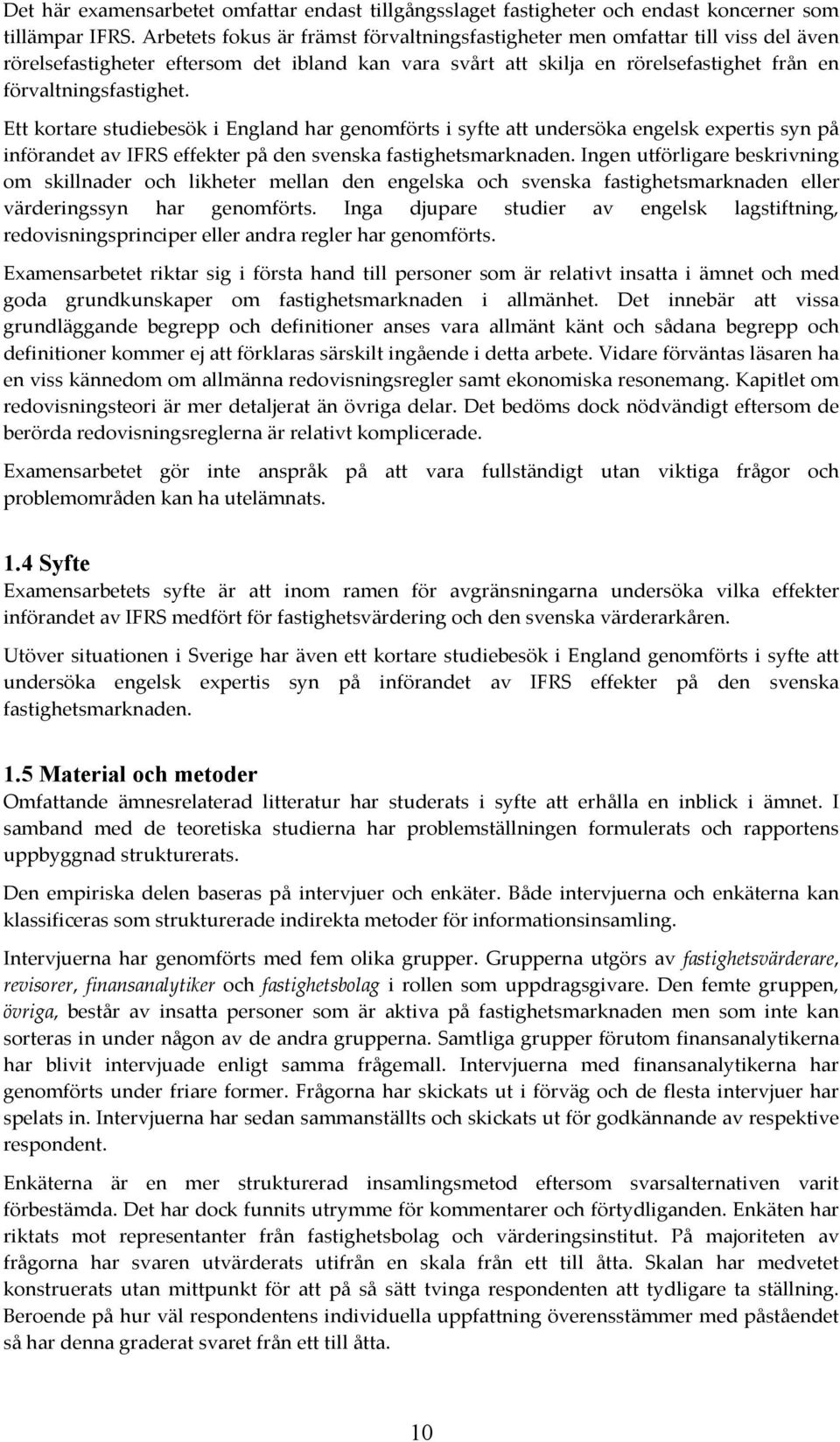 Ett kortare studiebesök i England har genomförts i syfte att undersöka engelsk expertis syn på införandet av IFRS effekter på den svenska fastighetsmarknaden.