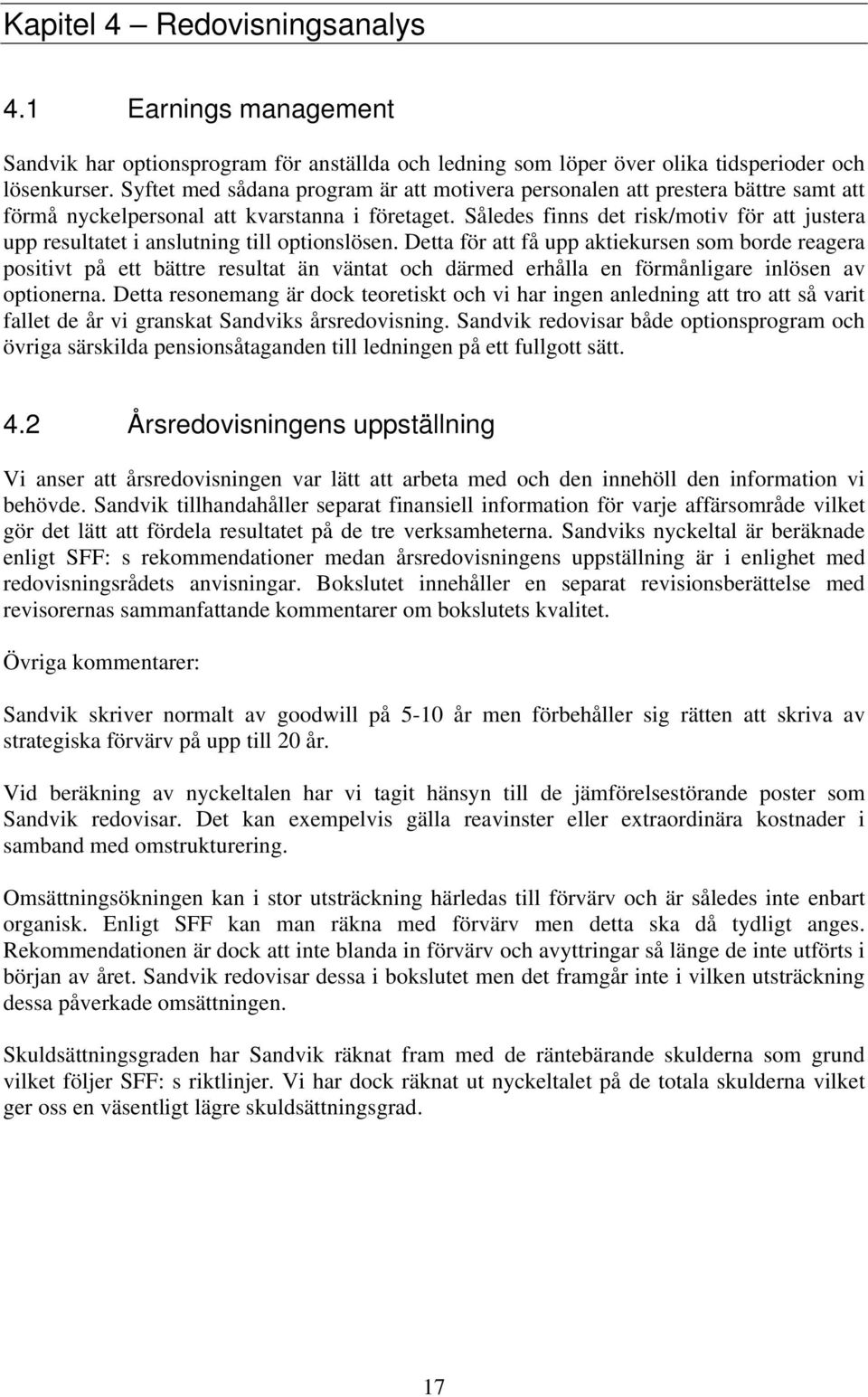 Således finns det risk/motiv för att justera upp resultatet i anslutning till optionslösen.