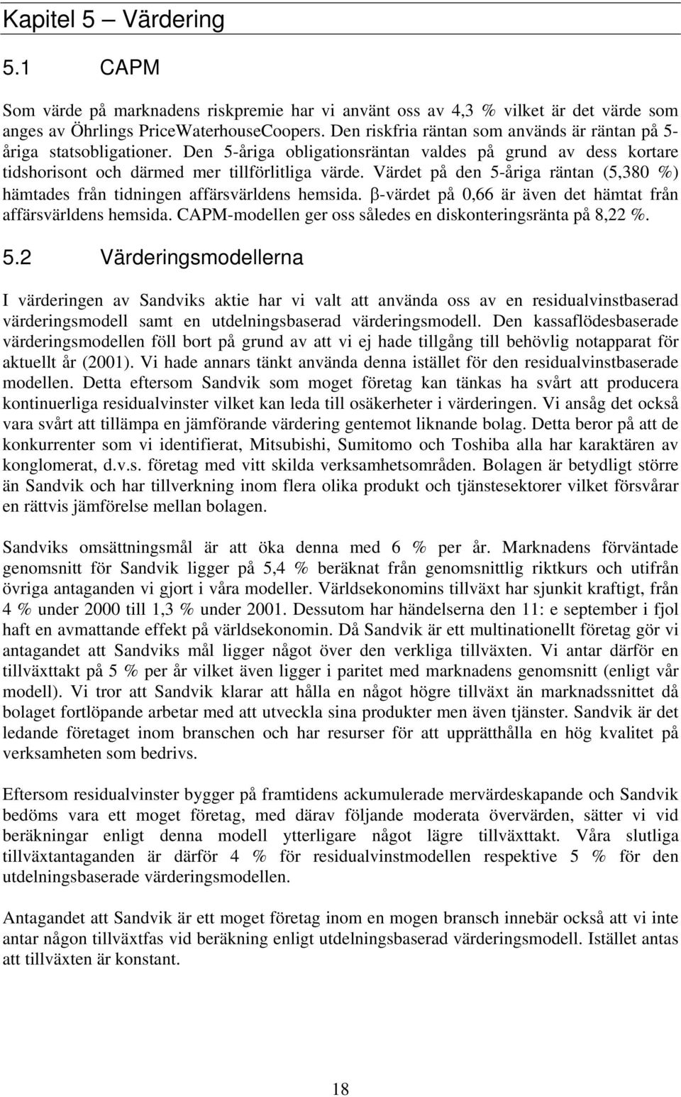 Värdet på den 5-åriga räntan (5,380 %) hämtades från tidningen affärsvärldens hemsida. β-värdet på 0,66 är även det hämtat från affärsvärldens hemsida.