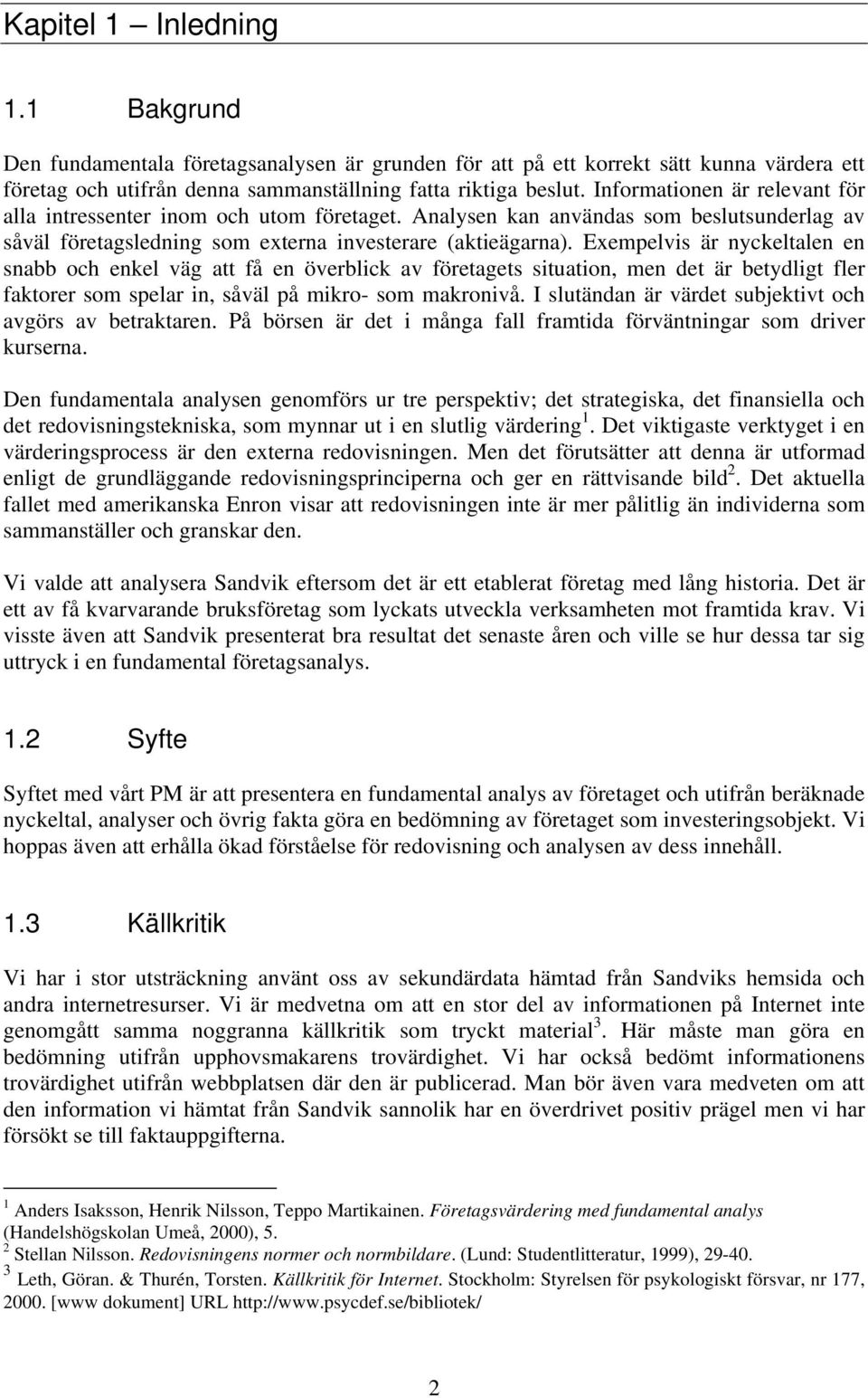 Exempelvis är nyckeltalen en snabb och enkel väg att få en överblick av företagets situation, men det är betydligt fler faktorer som spelar in, såväl på mikro- som makronivå.