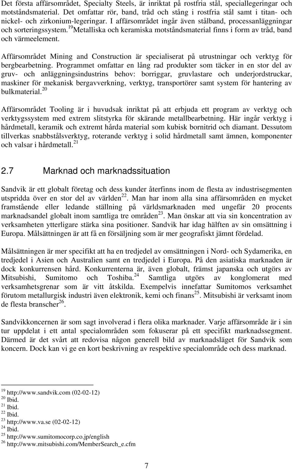 19 Metalliska och keramiska motståndsmaterial finns i form av tråd, band och värmeelement. Affärsområdet Mining and Construction är specialiserat på utrustningar och verktyg för bergbearbetning.