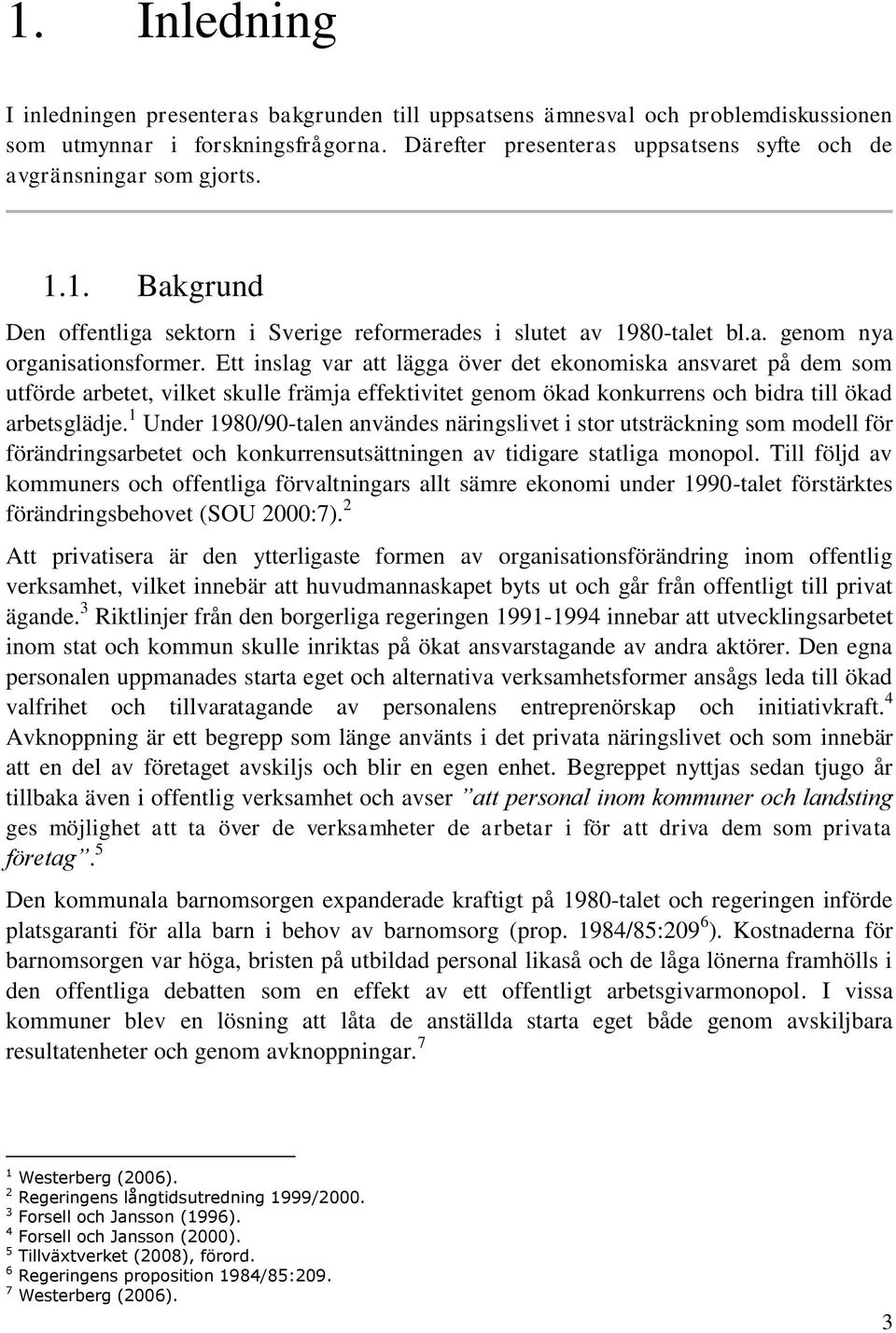 Ett inslag var att lägga över det ekonomiska ansvaret på dem som utförde arbetet, vilket skulle främja effektivitet genom ökad konkurrens och bidra till ökad arbetsglädje.