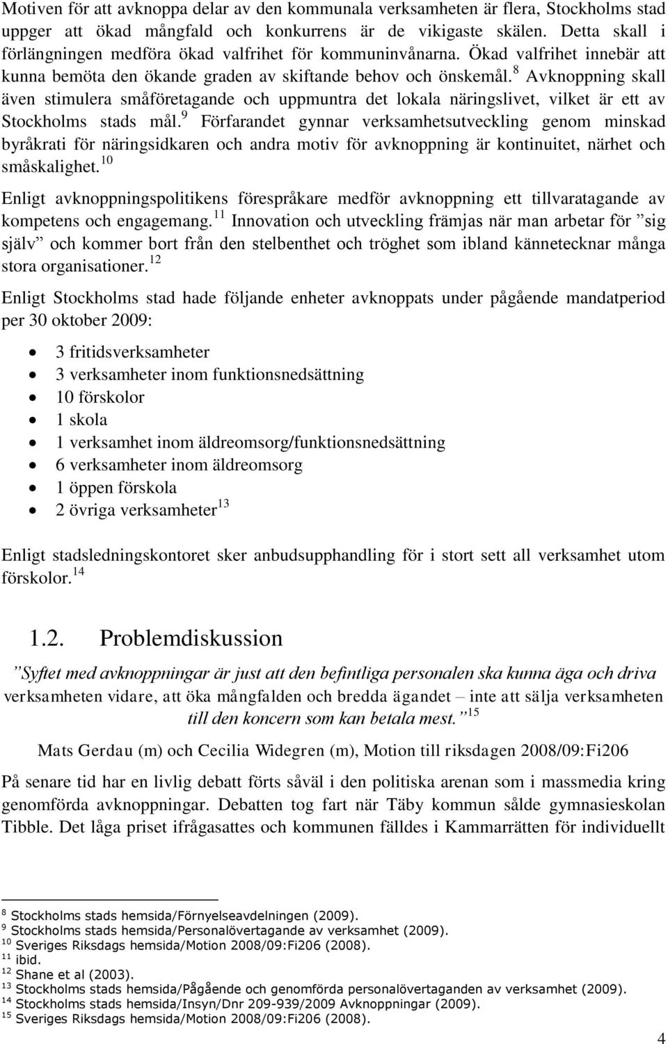 8 Avknoppning skall även stimulera småföretagande och uppmuntra det lokala näringslivet, vilket är ett av Stockholms stads mål.