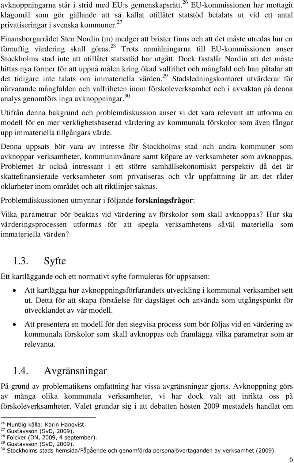 27 Finansborgarrådet Sten Nordin (m) medger att brister finns och att det måste utredas hur en förnuftig värdering skall göras.