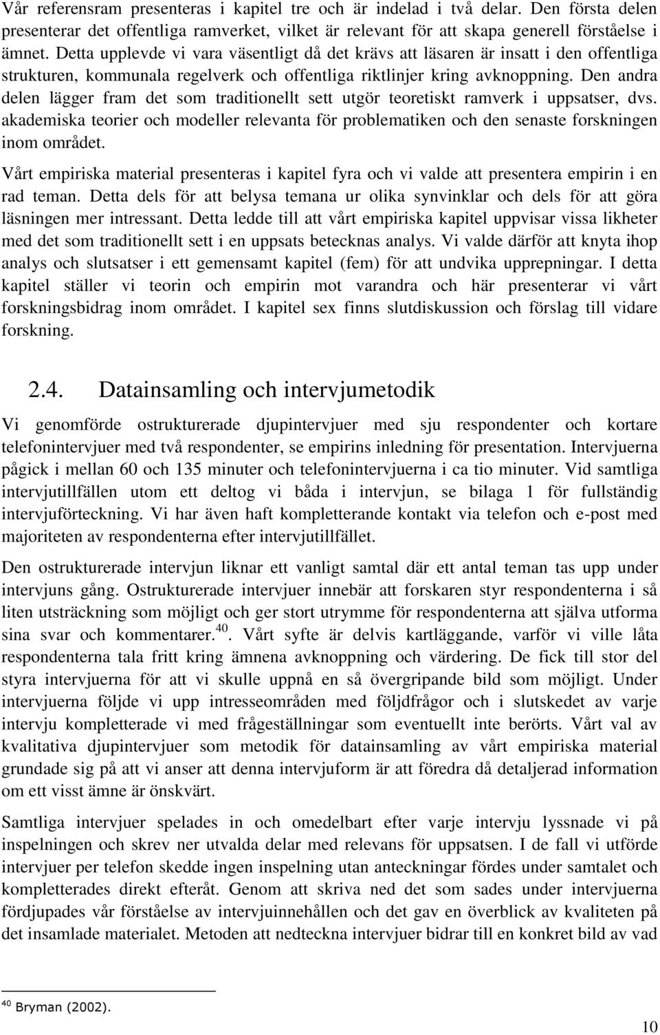 Den andra delen lägger fram det som traditionellt sett utgör teoretiskt ramverk i uppsatser, dvs. akademiska teorier och modeller relevanta för problematiken och den senaste forskningen inom området.