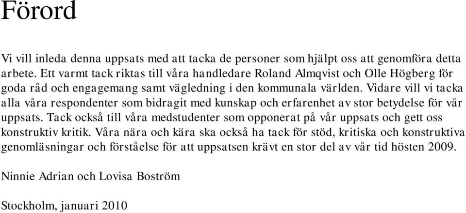 Vidare vill vi tacka alla våra respondenter som bidragit med kunskap och erfarenhet av stor betydelse för vår uppsats.