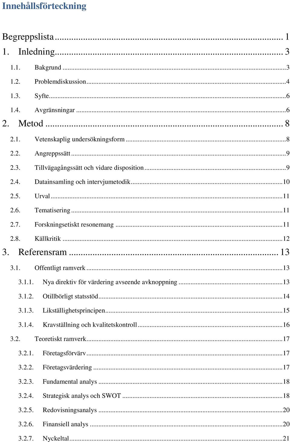 .. 12 3. Referensram... 13 3.1. Offentligt ramverk... 13 3.1.1. Nya direktiv för värdering avseende avknoppning... 13 3.1.2. Otillbörligt statsstöd... 14 3.1.3. Likställighetsprincipen... 15 3.1.4. Kravställning och kvalitetskontroll.