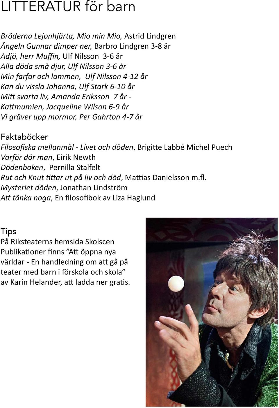 år Faktaböcker Filosofiska mellanmål - Livet och döden, Brigitte Labbé Michel Puech Varför dör man, Eirik Newth Dödenboken, Pernilla Stalfelt Rut och Knut tittar ut på liv och död, Mattias Danielsson