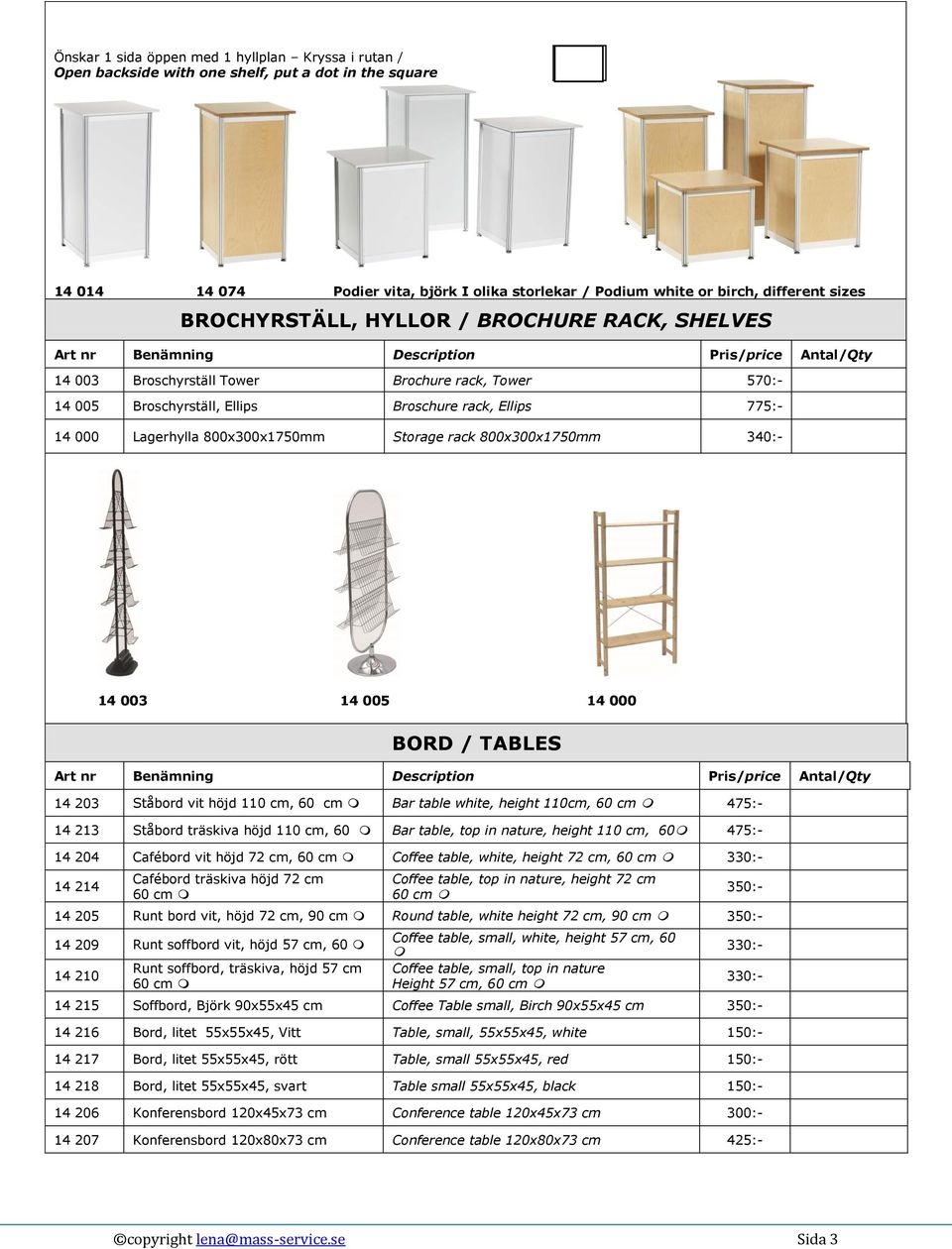 rack 800x300x1750mm 340:- 14 003 14 005 14 000 BORD / TABLES 14 203 Ståbord vit höjd 110 cm, 60 cm Bar table white, height 110cm, 60 cm 475:- 14 213 Ståbord träskiva höjd 110 cm, 60 Bar table, top in