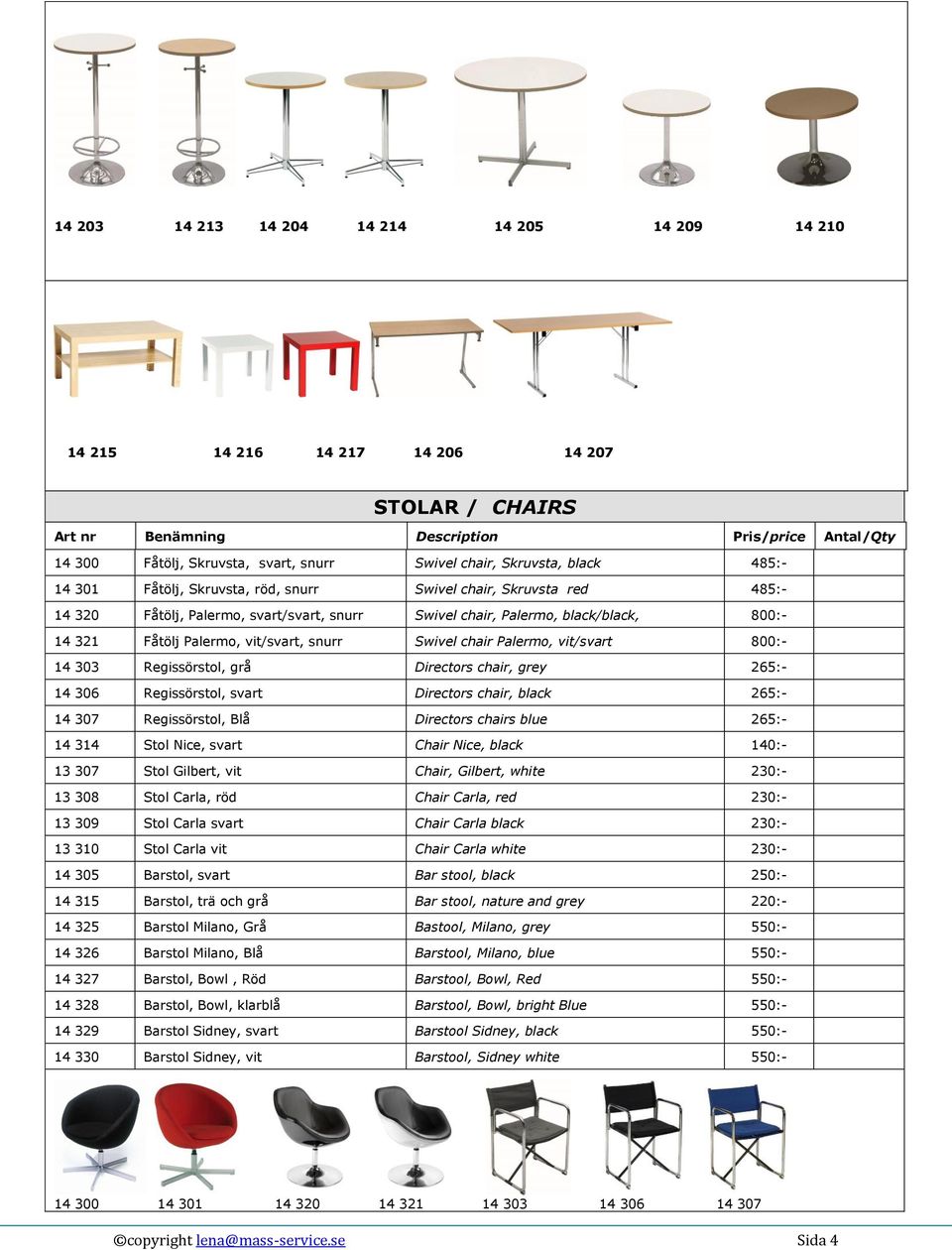 vit/svart 800:- 14 303 Regissörstol, grå Directors chair, grey 265:- 14 306 Regissörstol, svart Directors chair, black 265:- 14 307 Regissörstol, Blå Directors chairs blue 265:- 14 314 Stol Nice,